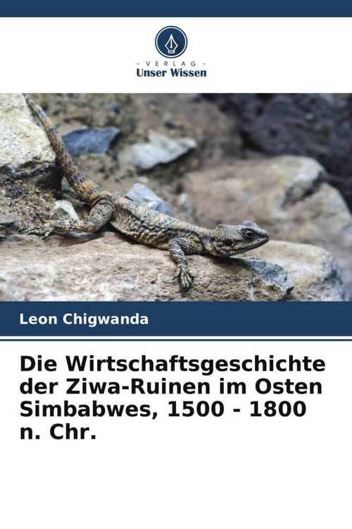 Produktbild: Die Wirtschaftsgeschichte der Ziwa-Ruinen im Osten Simbabwes, 1500 - 1800 n. Chr.