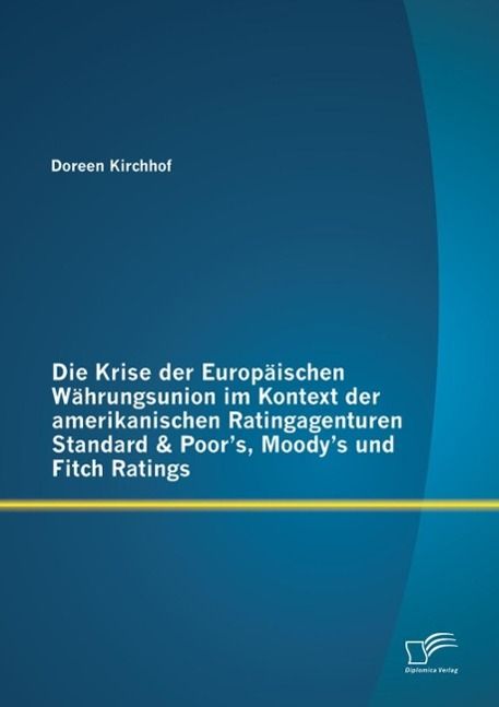Produktbild: Die Krise der Europ&auml;ischen W&auml;hrungsunion im Kontext der amerikanischen Ratingagenturen Standard & Poor's, Moody's und Fitch Ratings