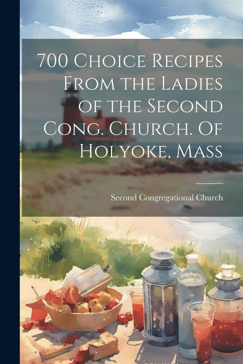 Produktbild: 700 Choice Recipes From the Ladies of the Second Cong. Church. Of Holyoke, Mass