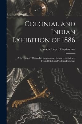 Produktbild: Colonial and Indian Exhibition of 1886 [microform]: a Revelation of Canada's Progress and Resources: Extracts From British and Colonial Journals