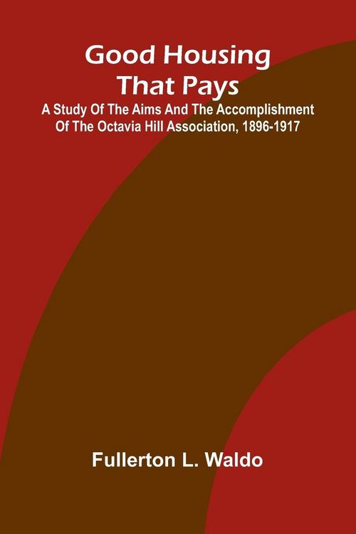 Produktbild: Good Housing that Pays; A study of the aims and the accomplishment of the Octavia Hill Association, 1896-1917