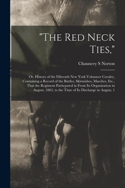 Produktbild: "The Red Neck Ties,": Or, History of the Fifteenth New York Volunteer Cavalry, Containing a Record of the Battles, Skirmishes, Marches, Etc.