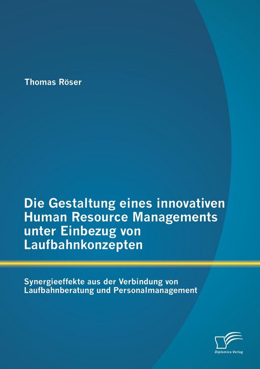 Produktbild: Die Gestaltung eines innovativen Human Resource Managements unter Einbezug von Laufbahnkonzepten: Synergieeffekte aus der Verbindung von Laufbahnberat