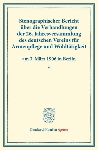Produktbild: Stenographischer Bericht &uuml;ber die Verhandlungen der 26. Jahresversammlung des deutschen Vereins f&uuml;r Armenpflege und Wohlt&auml;tigkeit am 3. M&auml;rz 1906 in Berlin.