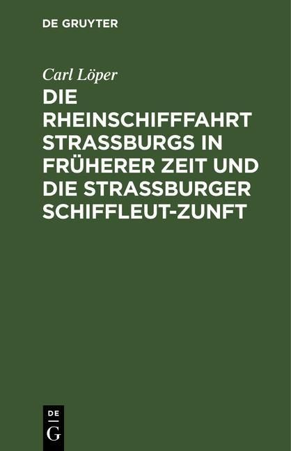 Produktbild: Die Rheinschifffahrt Stra&szlig;burgs in fr&uuml;herer Zeit und die Stra&szlig;burger Schiffleut-Zunft