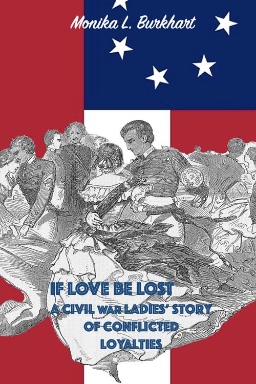 Produktbild: If Love Be Lost - A Civil War Ladies' Story of Conflicted Loyalties