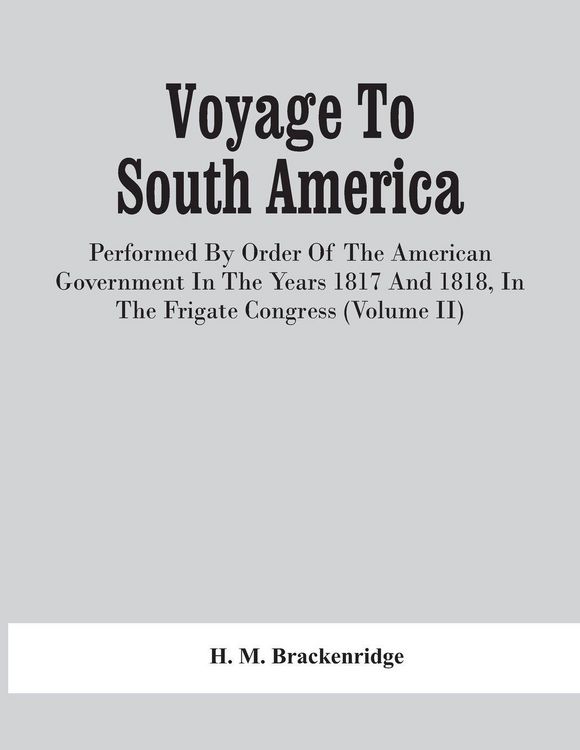 Produktbild: Voyage To South America, Performed By Order Of The American Government In The Years 1817 And 1818, In The Frigate Congress (Volume Ii)