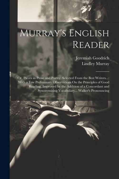 Produktbild: Murray's English Reader: Or, Pieces in Prose and Poetry, Selected From the Best Writers...: With a Few Preliminary Observations On the Principl
