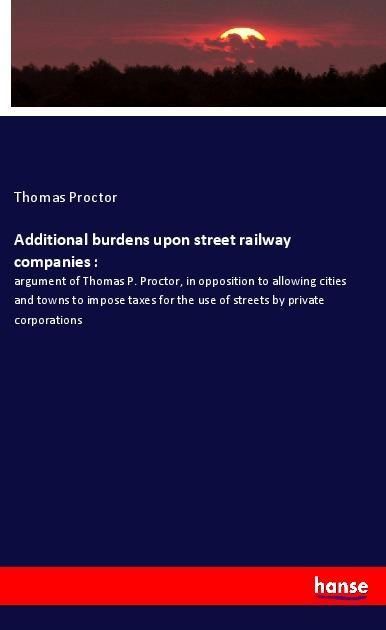 Produktbild: Additional burdens upon street railway companies :