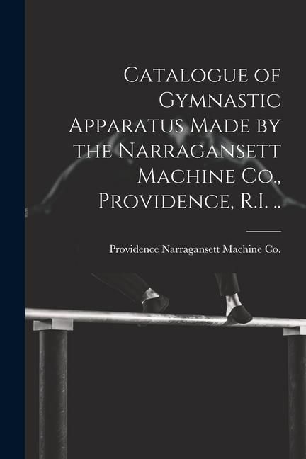 Produktbild: Catalogue of Gymnastic Apparatus Made by the Narragansett Machine Co., Providence, R.I. ..