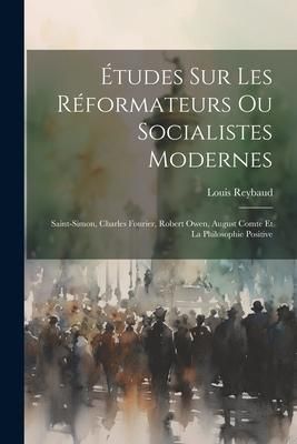 Produktbild: &Eacute;tudes Sur Les R&eacute;formateurs Ou Socialistes Modernes: Saint-simon, Charles Fourier, Robert Owen, August Comte Et La Philosophie Positive