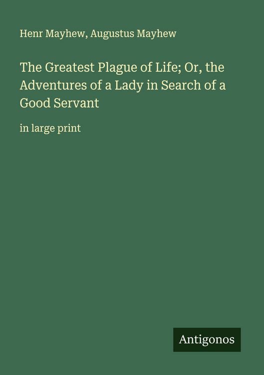 Produktbild: The Greatest Plague of Life; Or, the Adventures of a Lady in Search of a Good Servant