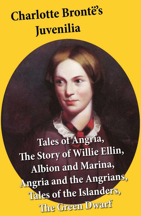 Produktbild: Charlotte Bront&euml;'s Juvenilia: Tales of Angria (Mina Laury, Stancliffe's Hotel), The Story of Willie Ellin, Albion and Marina, Angria and the Angrians,