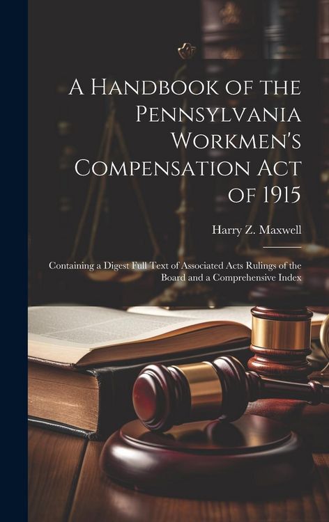 Produktbild: A Handbook of the Pennsylvania Workmen's Compensation Act of 1915: Containing a Digest Full Text of Associated Acts Rulings of the Board and a Compreh