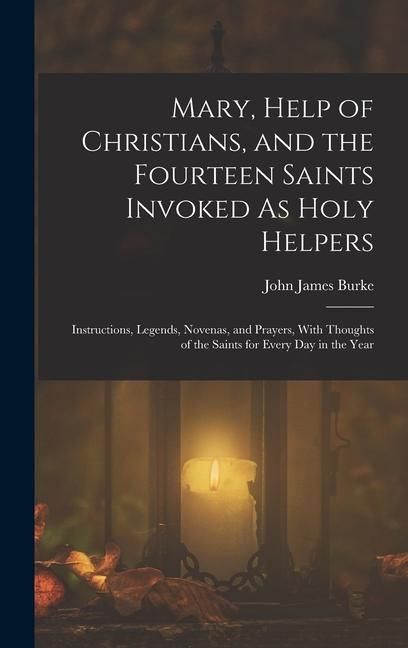 Produktbild: Mary, Help of Christians, and the Fourteen Saints Invoked As Holy Helpers: Instructions, Legends, Novenas, and Prayers, With Thoughts of the Saints fo