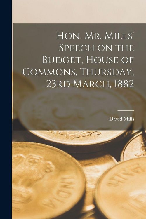 Produktbild: Hon. Mr. Mills' Speech on the Budget, House of Commons, Thursday, 23rd March, 1882 [microform]