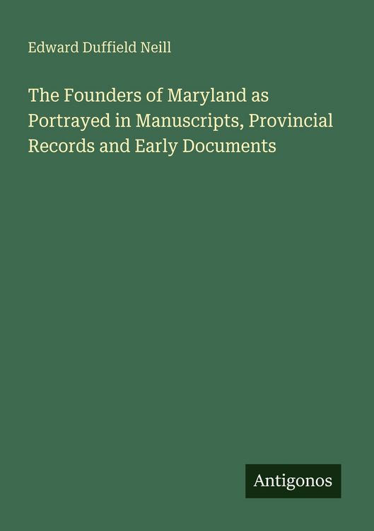 Produktbild: The Founders of Maryland as Portrayed in Manuscripts, Provincial Records and Early Documents