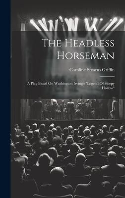 Produktbild: The Headless Horseman: A Play Based On Washington Irving's "legend Of Sleepy Hollow"