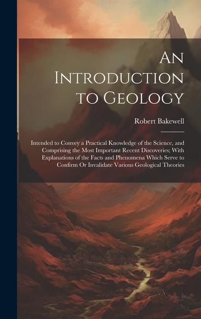 Produktbild: An Introduction to Geology: Intended to Convey a Practical Knowledge of the Science, and Comprising the Most Important Recent Discoveries; With Ex