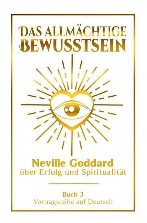 Produktbild: Das allm&auml;chtige Bewusstsein - Neville Goddard &uuml;ber Erfolg und Spiritualit&auml;t: Vortragsreihe auf Deutsch - Buch 3