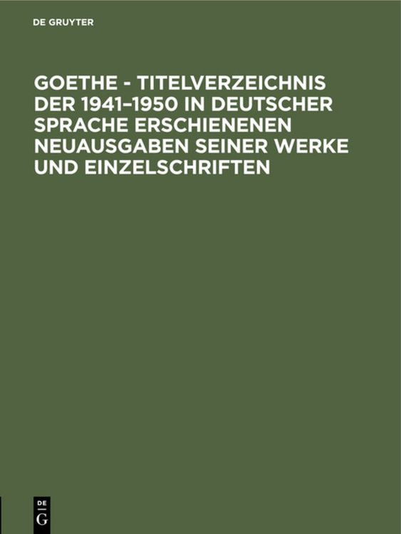 Produktbild: Goethe - Titelverzeichnis der 1941&ndash;1950 in deutscher Sprache erschienenen Neuausgaben seiner Werke und Einzelschriften