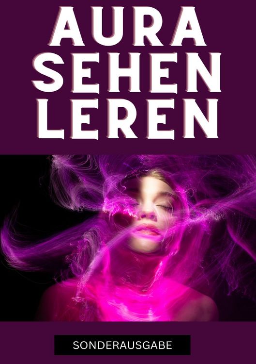 Produktbild: Aura sehen lernen - Befreie dich jetzt: Tauche ein in die geheime Welt der Auren und erlebe eine Transformation, die dein Innerstes ber&uuml;hrt - SONDERAU