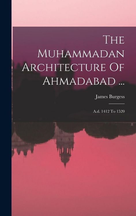Produktbild: The Muhammadan Architecture Of Ahmadabad ...: A.d. 1412 To 1520