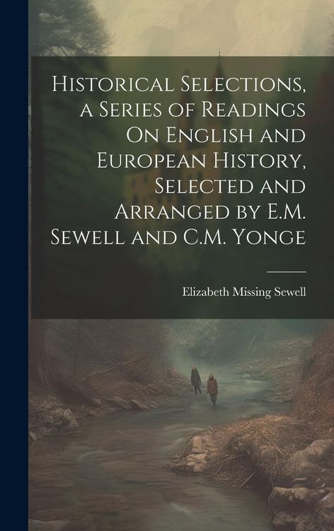 Produktbild: Historical Selections, a Series of Readings On English and European History, Selected and Arranged by E.M. Sewell and C.M. Yonge
