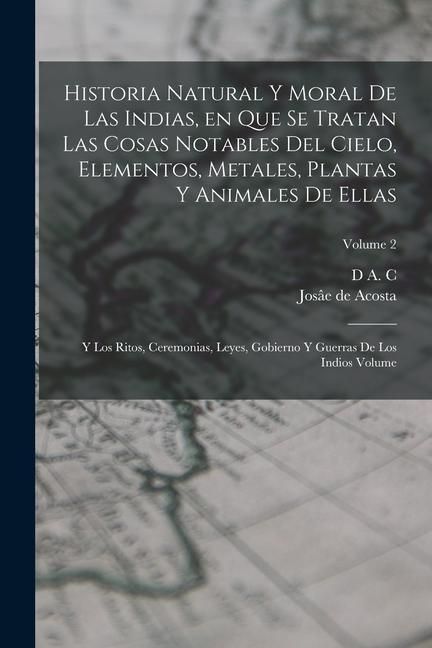 Produktbild: Historia natural y moral de las Indias, en que se tratan las cosas notables del cielo, elementos, metales, plantas y animales de ellas; y los ritos, c