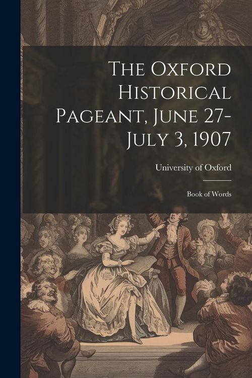 Produktbild: The Oxford Historical Pageant, June 27-July 3, 1907: Book of Words
