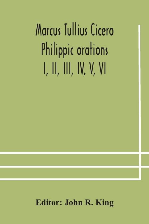 Produktbild: Marcus Tullius Cicero Philippic Orations; I, Ii, Iii, Iv, V, Vi
