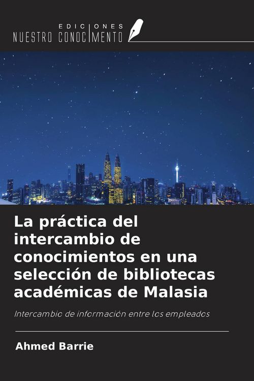 Produktbild: La pr&aacute;ctica del intercambio de conocimientos en una selecci&oacute;n de bibliotecas acad&eacute;micas de Malasia