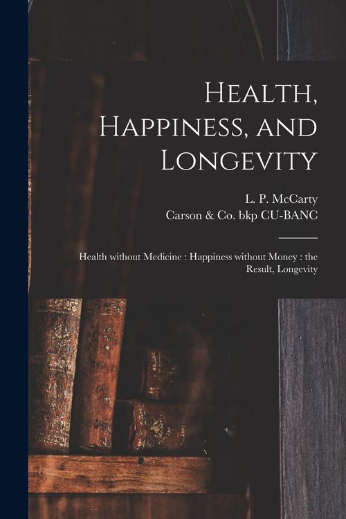 Produktbild: Health, Happiness, and Longevity: Health Without Medicine: Happiness Without Money: the Result, Longevity