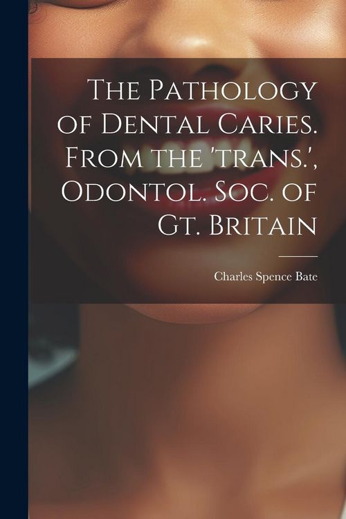 Produktbild: The Pathology of Dental Caries. From the 'trans.', Odontol. Soc. of Gt. Britain