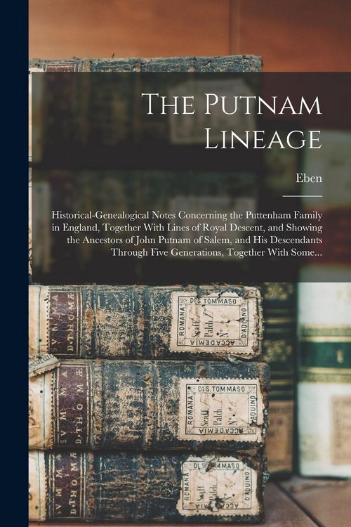 Produktbild: The Putnam Lineage; Historical-genealogical Notes Concerning the Puttenham Family in England, Together With Lines of Royal Descent, and Showing the An
