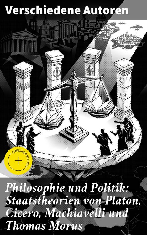 Produktbild: Philosophie und Politik: Staatstheorien von Platon, Cicero, Machiavelli und Thomas Morus