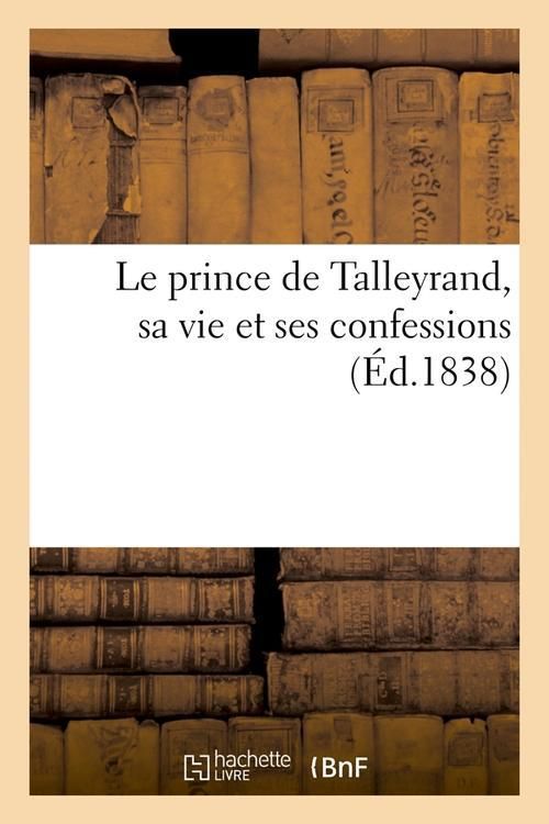 Produktbild: Le Prince de Talleyrand, Sa Vie Et Ses Confessions (&Eacute;d.1838)