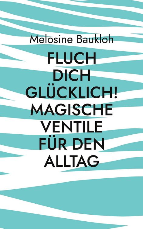 Produktbild: Fluch dich gl&uuml;cklich! Magische Ventile f&uuml;r den Alltag