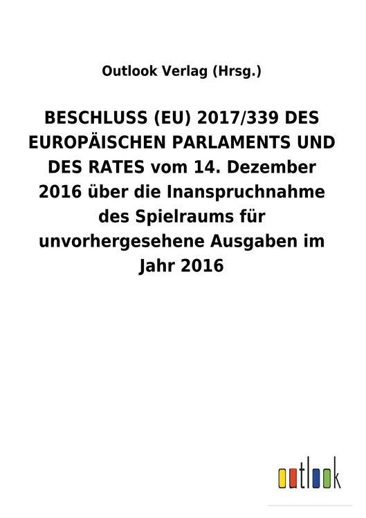 Produktbild: BESCHLUSS (EU) 2017/339 DES EUROP&Auml;ISCHEN PARLAMENTS UND DES RATES vom 14. Dezember 2016 &uuml;ber die Inanspruchnahme des Spielraums f&uuml;r unvorhergesehene A