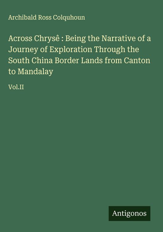 Produktbild: Across Chrys&ecirc; : Being the Narrative of a Journey of Exploration Through the South China Border Lands from Canton to Mandalay