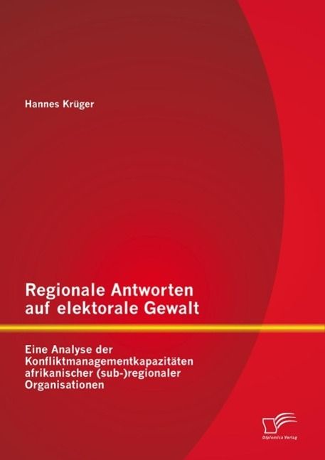 Produktbild: Regionale Antworten auf elektorale Gewalt: Eine Analyse der Konfliktmanagementkapazit&auml;ten afrikanischer (sub-)regionaler Organisationen