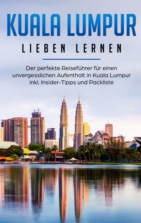 Produktbild: Kuala Lumpur lieben lernen: Der perfekte Reisef&uuml;hrer f&uuml;r einen unvergesslichen Aufenthalt in Kuala Lumpur inkl. Insider-Tipps und Packliste