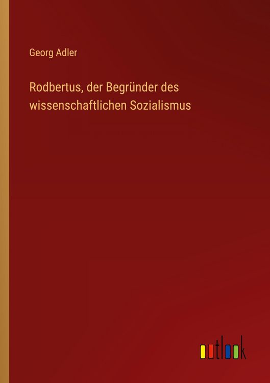 Produktbild: Rodbertus, der Begr&uuml;nder des wissenschaftlichen Sozialismus