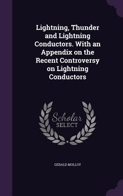 Produktbild: Lightning, Thunder and Lightning Conductors. With an Appendix on the Recent Controversy on Lightning Conductors
