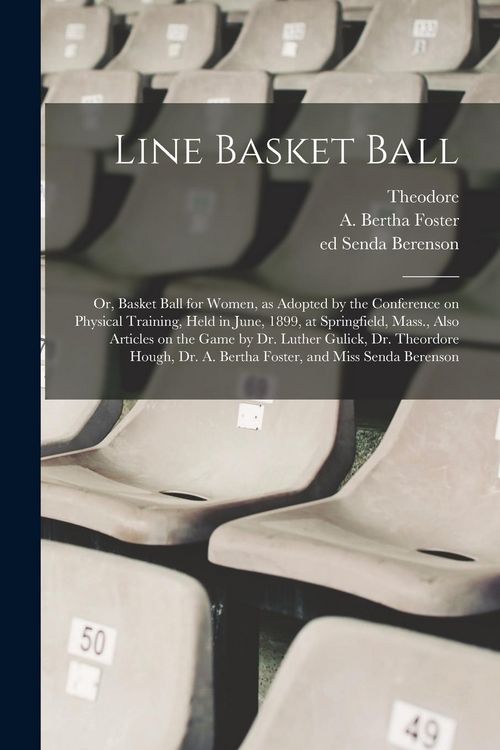Produktbild: Line Basket Ball; or, Basket Ball for Women, as Adopted by the Conference on Physical Training, Held in June, 1899, at Springfield, Mass., Also Articl