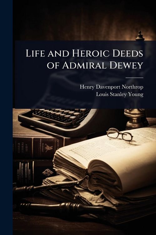 Produktbild: Life and Heroic Deeds of Admiral Dewey