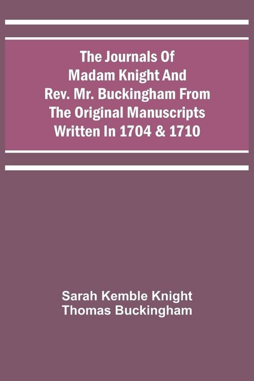 Produktbild: The Journals Of Madam Knight And Rev. Mr. Buckingham From The Original Manuscripts Written In 1704 & 1710