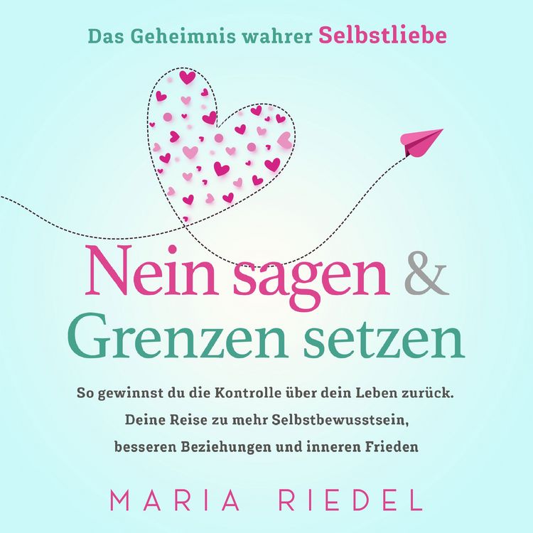 Produktbild: Nein sagen & Grenzen setzen &ndash; Das Geheimnis wahrer Selbstliebe: So gewinnst du die Kontrolle &uuml;ber dein Leben zur&uuml;ck. Deine Reise zu mehr Selbstbewusstsein, besseren Beziehungen und inneren Frieden