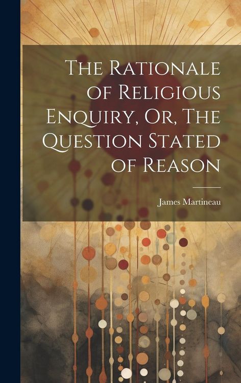 Produktbild: The Rationale of Religious Enquiry, Or, The Question Stated of Reason