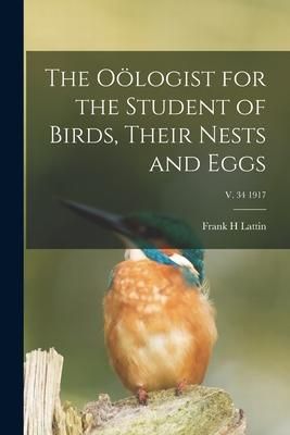 Produktbild: The O&ouml;logist for the Student of Birds, Their Nests and Eggs; v. 34 1917